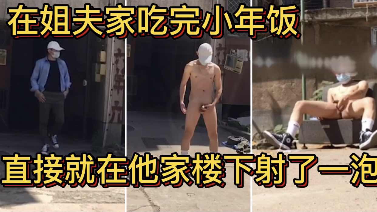 在姐夫家刚吃完小年饭 直接就在他家楼下射了一泡 想被姐夫在楼上看到