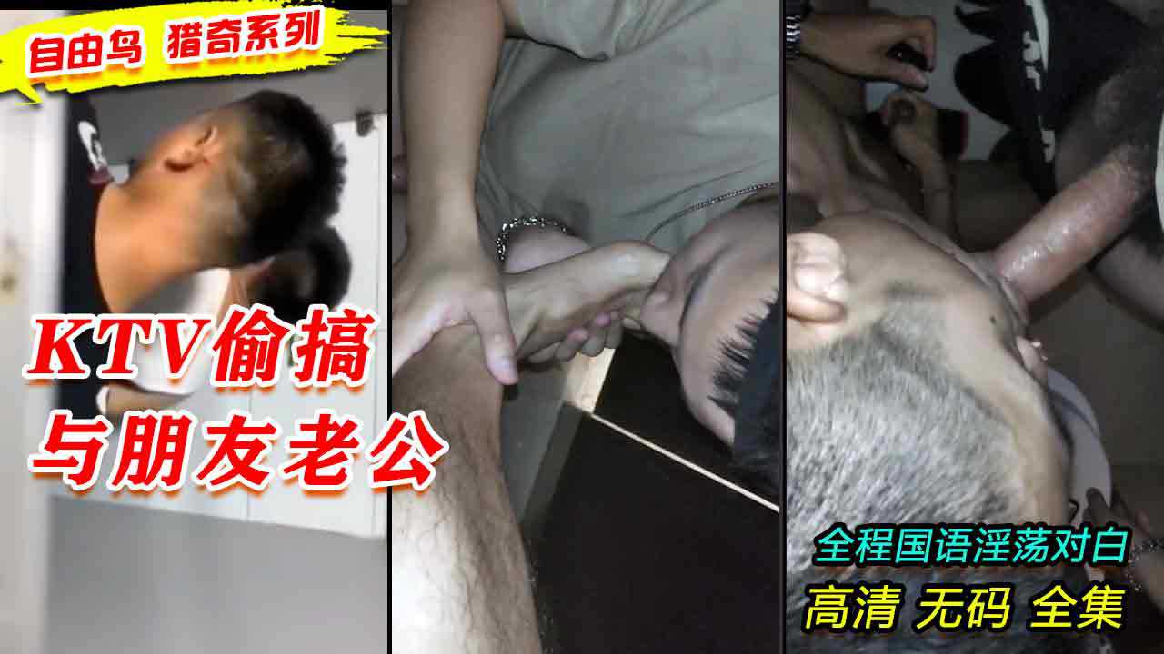 自由鸟猎奇系列，KTV厕所偷搞朋友老公